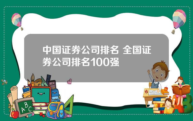 中国证券公司排名 全国证券公司排名100强